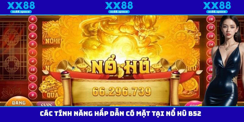 Các tính năng hấp dẫn có mặt tại nổ hũ B52