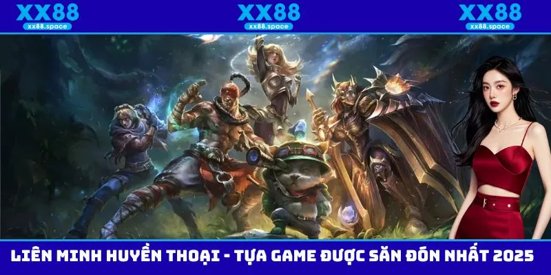 Liên minh huyền thoại - Tựa game được săn đón nhất 2025